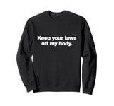 Keep your laws of my body | Pro-choice human rights design Sweatshirt