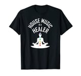 House Music is that Healer - Dance Music gear 4 house music T-Shirt