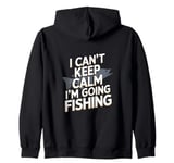 I can't keep calm I'm going fishing funny sarcastic humor Zip Hoodie