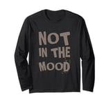 Not In The Mood Funny Not In The Mood Quotes Long Sleeve T-Shirt