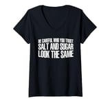 Womens Be Careful Who You Trust, Salt And Sugar Look The Same ||- V-Neck T-Shirt