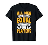 All Men Are Created Equal A Few Become Rugby Players Rugby T-Shirt