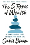 The 5 Types of Wealth - A Transformative Guide to Design Your Dream Life