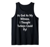 As God As My Witness, I Thought Turkeys Could Fly Tank Top