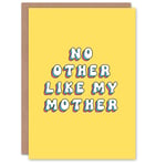 Mother's Day No Other Like My Mother Modern Bright Bold Mum Greeting Card