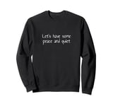 Let's have some peace and quiet Sweatshirt