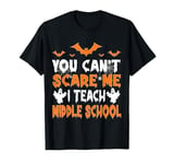 You Can't Scare Me I Teach Middle School Teacher Halloween T-Shirt