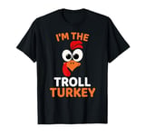 I'm The Troll Turkey, Funny Turkey Thanksgiving T-Shirt