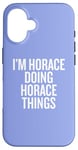 iPhone 16 I'M HORACE DOING HORACE THINGS Funny Unique Case