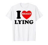 I Love Lying Funny Sarcastic Couple Valentines Day GF BF T-Shirt