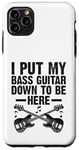 Coque pour iPhone 11 Pro Max I Put My Bass Guitar Down To Be Here Bassist Musicien Band