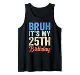 Bruh It's My 25th Birthday I'm 25 Year Old Birthday Tank Top