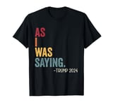 As I Was Saying Trump 2024 Vintage For President Men Women T-Shirt