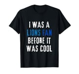 I was a Lions Fan Before It Was Cool Lions Fan T-Shirt