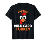 I'm The Wild Card Turkey, Funny Turkey Thanksgiving T-Shirt