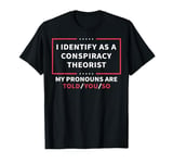 I Identify As A Conspiracy Theorist My Pronouns Are Told You T-Shirt