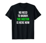 No Need To Worry The Doctor Is Here Funny Doctor T-Shirt