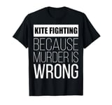 Kite Fighting because murder is wrong funny T-Shirt