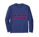 Do one thing every day that scares your family Long Sleeve T-Shirt