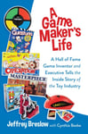 A Game Maker&#039;s Life  A Hall of Fame Game Inventor and Executive Tells the Inside Story of the Toy Industry