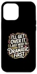 Coque pour iPhone 12 Pro Max I'll Get Over It I Just Need To Be Dramatic First |-