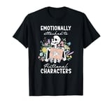 Emotionally Attached To Fictional Characters Book Reader T-Shirt