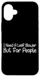 Coque pour iPhone 16 Plus I Need A Leaf Blower But For People Phrase antisociale