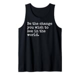 Be The Change You Wish To See Political Inspirational Quote Tank Top