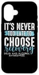 iPhone 16 Never Too Late Choose Recovery Drug Alcohol Awareness Case