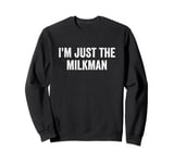 I’m Just The Milkman Sweatshirt