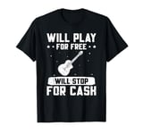 Guitar Music Guitar Player Will Play For Free Guitarist T-Shirt