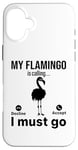 iPhone 16 Plus My Flamingo is calling I must go - Funny Flamingo Case