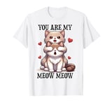 You Are My Meow Meow In Love Cats Cat Dad Mom Couple Love T-Shirt