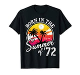 Born In The Summer Of 72 Born In The Summer Of 1972 Birthday T-Shirt