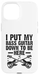 Coque pour iPhone 15 I Put My Bass Guitar Down To Be Here Bassist Musicien Band