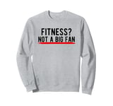 Fitness? Not a Big Fan Sweatshirt