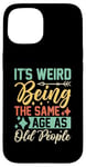 iPhone 15 It's Weird Being The Same Age As Old People Case