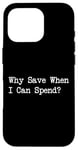 iPhone 16 Pro Why Save When I Can Spend Funny Shopping Quote Case