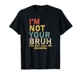 I'm Not Your Bruh You May Call Me Grandma T-Shirt