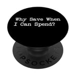 Why Save When I Can Spend Funny Shopping Quote PopSockets Adhesive PopGrip