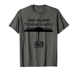 Curse of Oak Island Answer Waiting Season 6 Treasure Tshirt T-Shirt