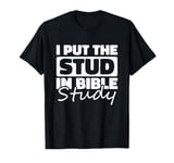 I Put The Stud In Bible Study T-Shirt