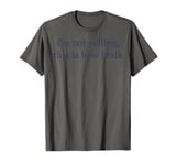 I'm Not Yelling This Is How I Talk T-Shirt