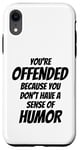 iPhone XR You're Offended Because You Don't Have a Sense of Humor Case