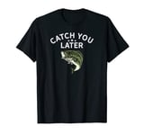 Funny Bass Fishing Catch You Later Dad Joke Pun Fisherman T-Shirt