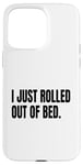 Coque pour iPhone 15 Pro Max Déguisement humoristique blanc avec inscription « I Just Rolled Out of Bed »