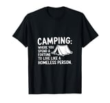 Camping where you spend a fortune to live like a homeless... T-Shirt