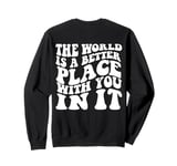 The World Is A Better Place With You In It Words On Back Sweatshirt