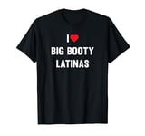 I Love Big Booty Latinas Funny Heart T-Shirt