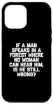 Coque pour iPhone 12 Pro Max T-shirt humoristique « If A Man Speaks In A Forest Is He Still Wrong? »